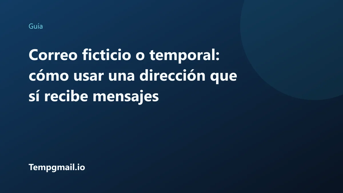 Correo ficticio o temporal: cómo usar una dirección que sí recibe mensajes