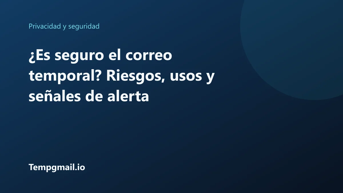 ¿Es seguro el correo temporal? Riesgos, usos y señales de alerta