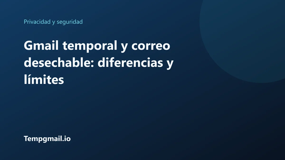 Gmail temporal y correo desechable: diferencias y límites