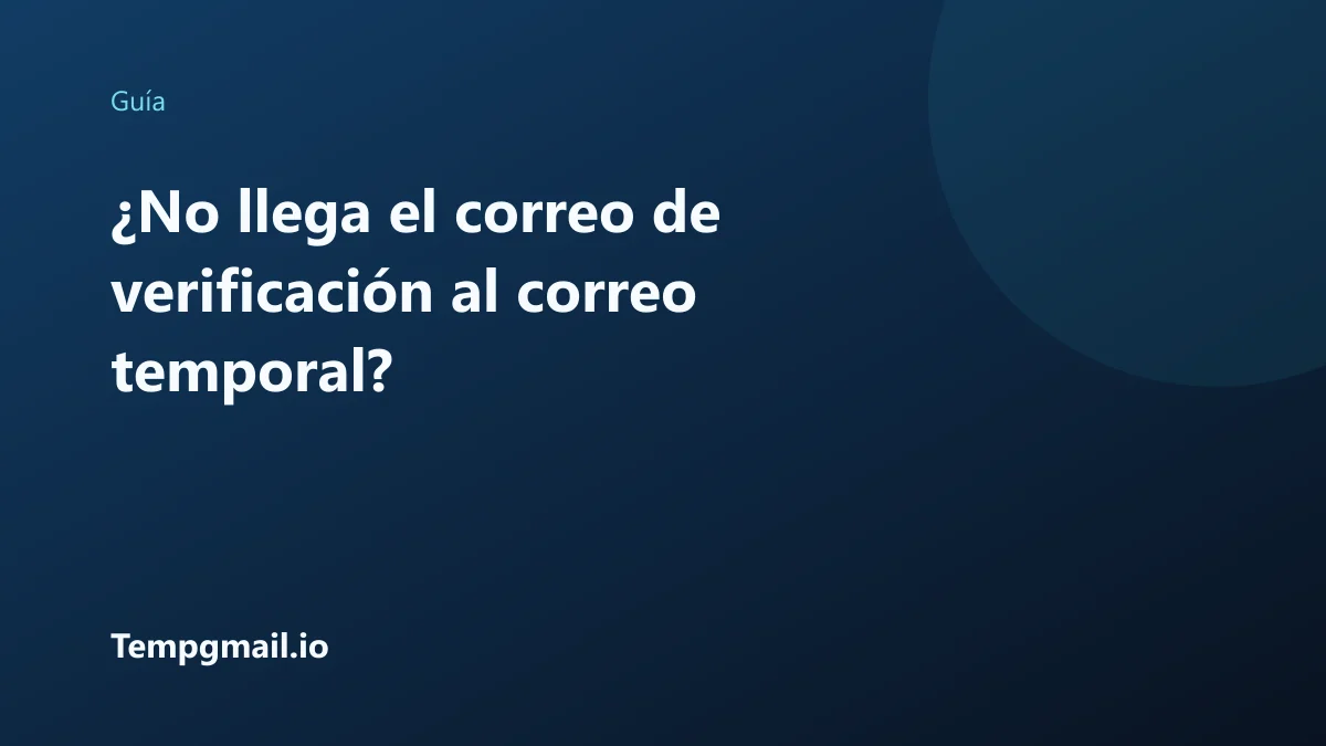 ¿No llega el correo de verificación al correo temporal?