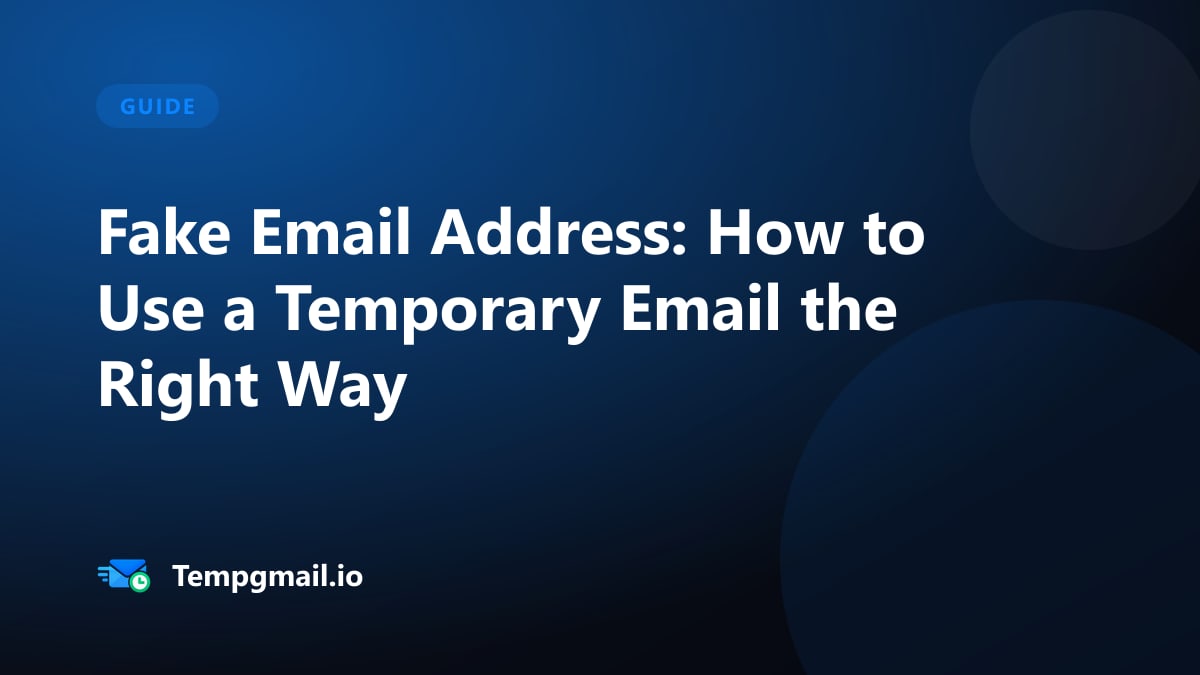 Fake Email Address: How to Use a Temporary Email the Right Way