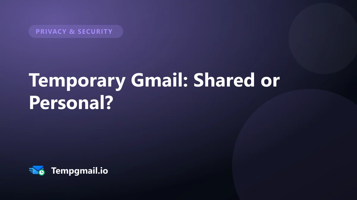 Temporary Gmail: Shared Access vs. Your Own Account